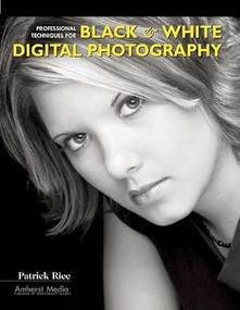 Professional Techniques for Black & White Digital Photography by Patrick Rice, 9781584281498