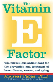 The Vitamin E Factor (The miraculous antioxidant for the prevention and treatment of heart disease, cancer, and aging) by Andreas Papas, 9780060984434