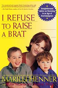 I Refuse to Raise a Brat (Straightforward Advice on Parenting in an Age of Overindulgence) by Marilu Henner, Ruth Velikovsky Sharon, 9780060987305