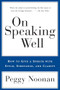 On Speaking Well (How to Communicate Your Ideas with Style, Substance, and Clarity) by Peggy Noonan, 9780060987404