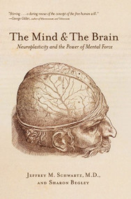 The Mind and the Brain (Neuroplasticity and the Power of Mental Force) by Jeffrey M. Schwartz, Sharon Begley, 9780060988470