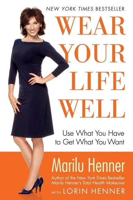 Wear Your Life Well (Use What You Have to Get What You Want) by Marilu Henner, 9780060988593