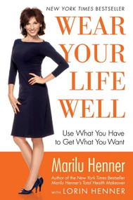 Wear Your Life Well (Use What You Have to Get What You Want) by Marilu Henner, 9780060988593