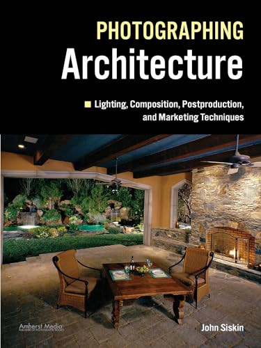 Photographing Architecture (Lighting, Composition, Postproduction and Marketing Techniques) by John Siskin, 9781608953004