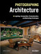 Photographing Architecture (Lighting, Composition, Postproduction and Marketing Techniques) by John Siskin, 9781608953004
