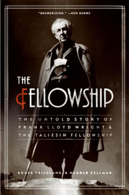 The Fellowship (The Untold Story of Frank Lloyd Wright and the Taliesin Fellowship) by Roger Friedland, Harold Zellman, 9780060988661