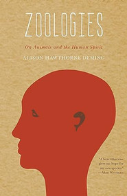 Zoologies (On Animals and the Human Spirit) by Alison Hawthorne Deming, 9781571313485