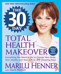 The 30 Day Total Health Makeover (Everything You Need to Do to Change Your Body, Your Health, and Your Life in 30 Amazing Days) by Marilu Henner, Laura Morton, 9780061031335