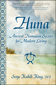 Huna (Ancient Hawaiian Secrets for Modern Living) by Serge Kahili King, 9781582702018