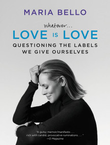 Whatever...Love Is Love (Questioning the Labels We Give Ourselves) - 9780062351845 by Maria Bello, 9780062351845