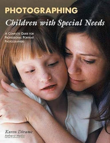 Photographing Children with Special Needs (A Complete Guide for Professional Portrait Photographers) by Karen Dorame, 9781584280866