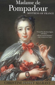 Madame de Pompadour (Mistress of France) by Christine Pevitt Algrant, 9780802140357