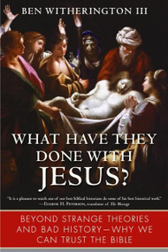 What Have They Done with Jesus? (Beyond Strange Theories and Bad History--Why We Can Trust the Bible) by Ben Witherington, III, 9780061120022