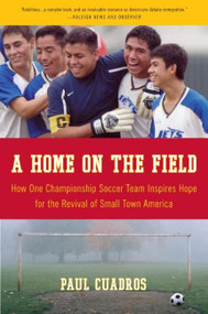 A Home on the Field (How One Championship Soccer Team Inspires Hope for the Revival of Small Town America) by Paul Cuadros, 9780061120282
