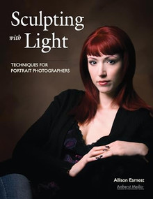 Sculpting with Light (Techniques for Portrait Photographers) by Allison Earnest, 9781584282365