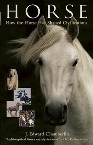 Horse (How the Horse Has Shaped Civilizations) by J. Edward Chamberlin, 9781933346137