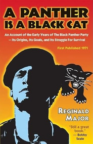 A Panther Is a Black Cat (An Account of the Early Years of The Black Panther Party  Its Origins, Its Goals, and Its Struggle for Survival) by Reginald Major, 9781574780376