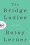 The Bridge Ladies (A Memoir) by Betsy Lerner, 9780062354464