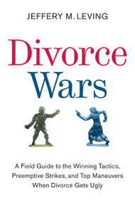 Divorce Wars (A Field Guide to the Winning Tactics, Preemptive Strikes, and Top Maneuvers When Divorce Gets Ugly) by Jeffery M. Leving, 9780061121760