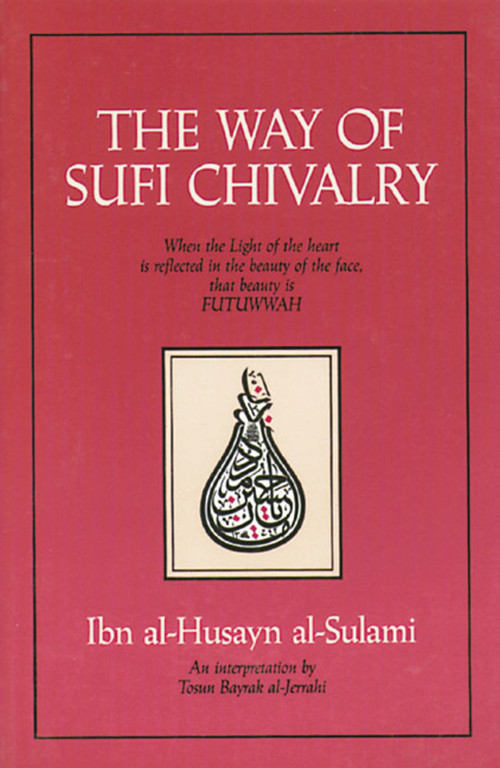 The Way of Sufi Chivalry by Ibn al-Husayn al-Sulami, Toscun Bayrak al-Jerrahi, 9780892813179