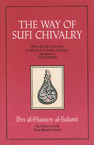 The Way of Sufi Chivalry by Ibn al-Husayn al-Sulami, Toscun Bayrak al-Jerrahi, 9780892813179