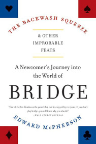 The Backwash Squeeze and Other Improbable Feats (A Newcomer's Journey into the World of Bridge) by Edward McPherson, 9780061127656