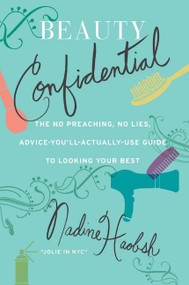 Beauty Confidential (The No Preaching, No Lies, Advice-You'll- Actually-Use Guide to Looking Your Best) by Nadine Haobsh, 9780061128639