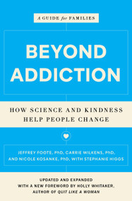 Beyond Addiction (How Science and Kindness Help People Change) by Jeffrey Foote, Carrie Wilkens, Nicole Kosanke, Stephanie Higgs, Holly Whitaker, 9781476709482