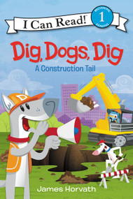 Dig, Dogs, Dig (A Construction Tail) - 9780062357021 by James Horvath, James Horvath, 9780062357021