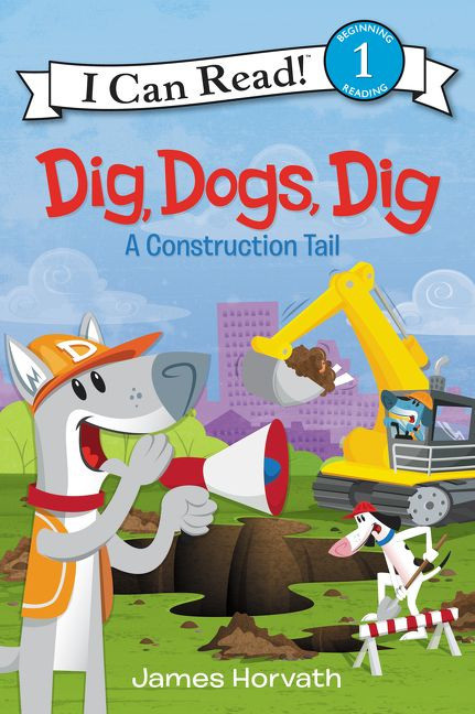 Dig, Dogs, Dig (A Construction Tail) - 9780062357021 by James Horvath, James Horvath, 9780062357021