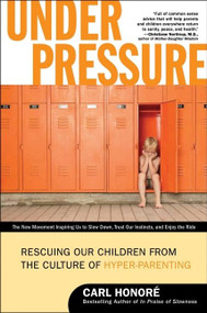Under Pressure (Rescuing Our Children from the Culture of Hyper-Parenting) by Carl Honore, 9780061128813