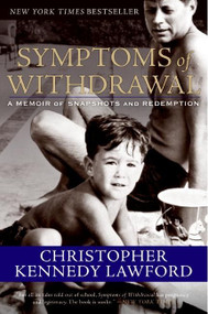 Symptoms of Withdrawal (A Memoir of Snapshots and Redemption) by Christopher Kennedy Lawford, 9780061131233