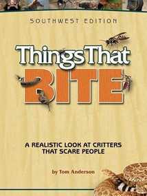 Things That Bite: Southwest Edition (A Realistic Look at Critters That Scare People) by Tom Anderson, 9781591932796