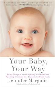 Your Baby, Your Way (Taking Charge of your Pregnancy, Childbirth, and Parenting Decisions for a Happier, Healthier Family) by Jennifer Margulis, 9781451636093