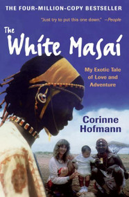 The White Masai (My Exotic Tale of Love and Adventure) by Corinne Hofmann, 9780061131530