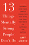 13 Things Mentally Strong People Don't Do (Take Back Your Power, Embrace Change, Face Your Fears, and Train Your Brain for Happiness and Success) by Amy Morin, 9780062358295