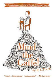Mind the Gaffe! (A Troubleshooter's Guide to English Style and Usage) by R. L. Trask, 9780061132209