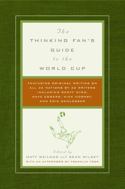 The Thinking Fan's Guide to the World Cup by Matt Weiland, Sean Wilsey, 9780061132261