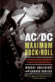 AC/DC: Maximum Rock & Roll (The Ultimate Story of the World's Greatest Rock-and-Roll Band) by Murray Engleheart, Arnaud Durieux, 9780061133923