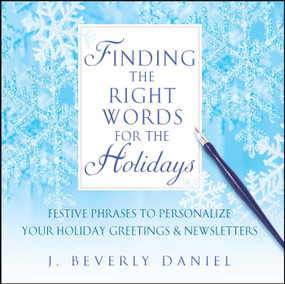 Finding the Right Words for the Holidays (Festive Phrases to Personalize Your Holiday Greetings & Newsletters) by J. Beverly Daniel, 9781476751856