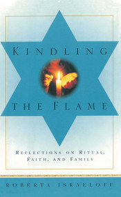 Kindling the Flame (Reflections on Ritual, Faith, and Family) by Roberta Israeloff, 9781501127519