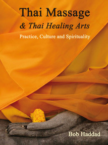 Thai Massage & Thai Healing Arts (Practice, Culture and Spirituality) by Bob Haddad, Kira Balaskas, Michael Reed Gach, C. Pierce Salguero, Enrico Corsi, Nephyr Jacobsen, 9781844096169