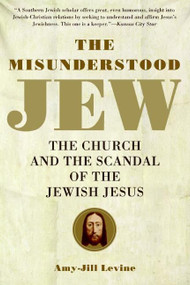 The Misunderstood Jew (The Church and the Scandal of the Jewish Jesus) by Amy-Jill Levine, 9780061137785