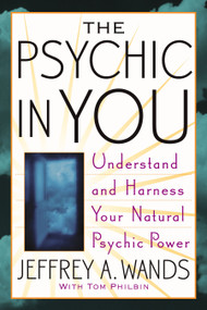The Psychic in You (Understand and Harness Your Natural Psychic Power) by Jeffrey A. Wands, Tom Philbin, 9780743470001