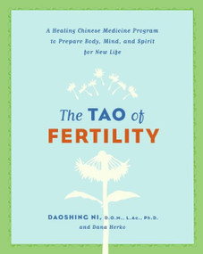 The Tao of Fertility (A Healing Chinese Medicine Program to Prepare Body, Mind, and Spirit for New Life) by Daoshing Ni, Dana Herko, 9780061137853