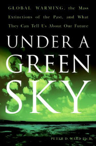 Under a Green Sky (Global Warming, the Mass Extinctions of the Past, and What They Can Tell Us About Our Future) by Peter D. Ward, 9780061137921
