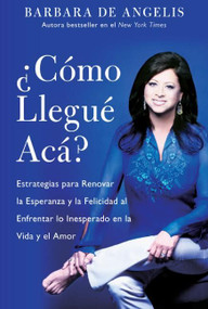 Como Llegue Aca? (Estrategias para Renovar la Esperanza y la Felicidad al Enfrentar lo Inesperado en la Vida y el Amor) (Spanish Edition) by Barbara De Angelis, 9780061137938
