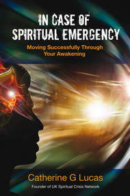 In Case of Spiritual Emergency (Moving Successfully Through Your Awakening) by Catherine G. Lucas, 9781844095469