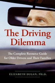 The Driving Dilemma (The Complete Resource Guide for Older Drivers and Their Families) by Elizabeth Dugan, PhD, 9780061142185