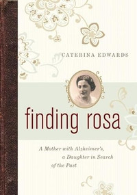 Finding Rosa (A Mother with Alzheimers, a Daughter in Search of the Past) by Caterina  Edwards, 9781553655268